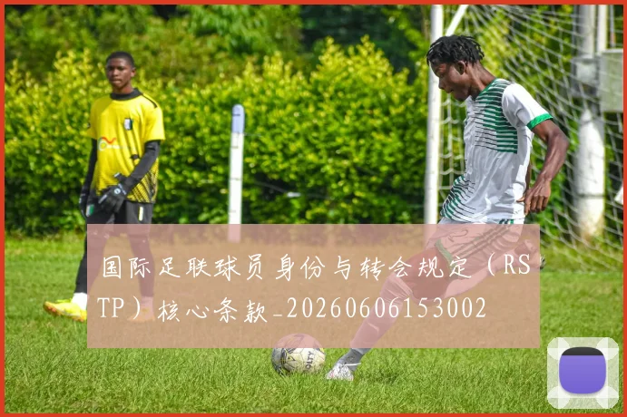 国际足联球员身份与转会规定（RSTP）核心条款_20260606153002