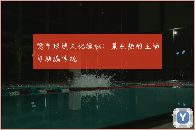 德甲球迷文化探秘：最狂热的主场与助威传统