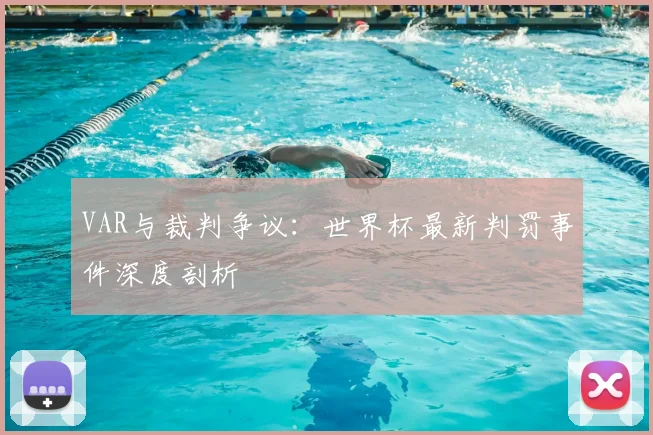 VAR与裁判争议：世界杯最新判罚事件深度剖析