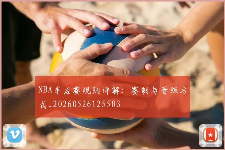 NBA季后赛规则详解：赛制与晋级方式_20260526125503