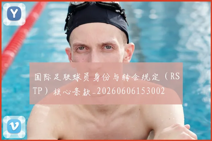 国际足联球员身份与转会规定（RSTP）核心条款_20260606153002