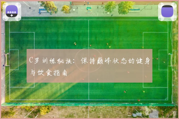 C罗训练秘诀:保持巅峰状态的健身与饮食指南