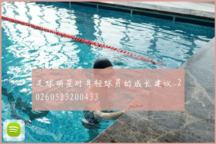 足球明星对年轻球员的成长建议_20260523200433