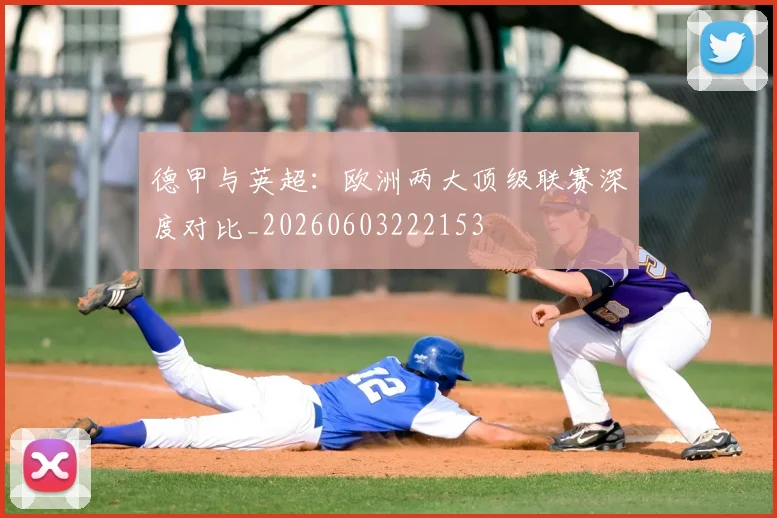 德甲与英超：欧洲两大顶级联赛深度对比_20260603222153