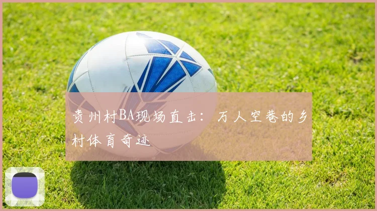 贵州村BA现场直击:万人空巷的乡村体育奇迹