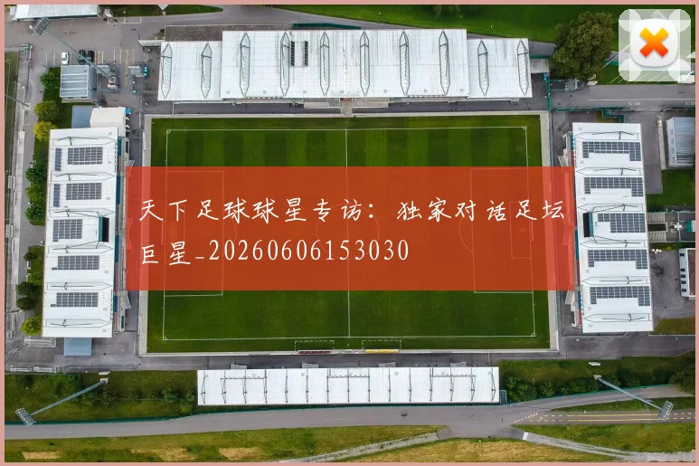 天下足球球星专访：独家对话足坛巨星_20260606153030