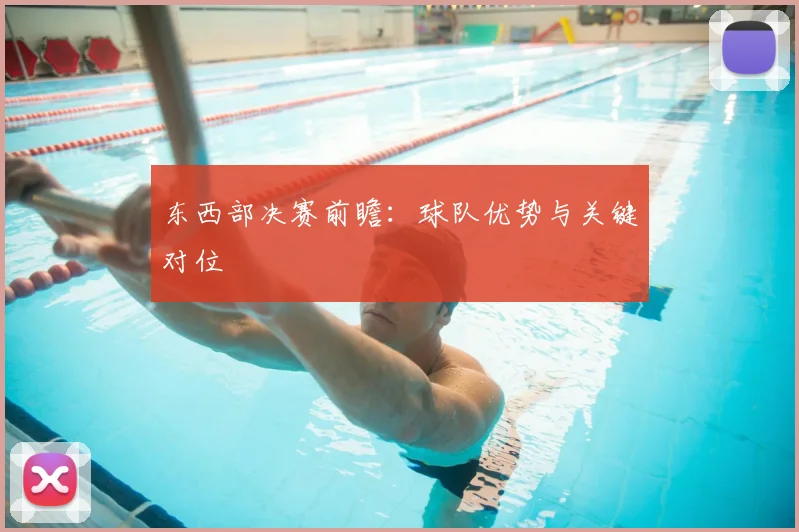 东西部决赛前瞻：球队优势与关键对位