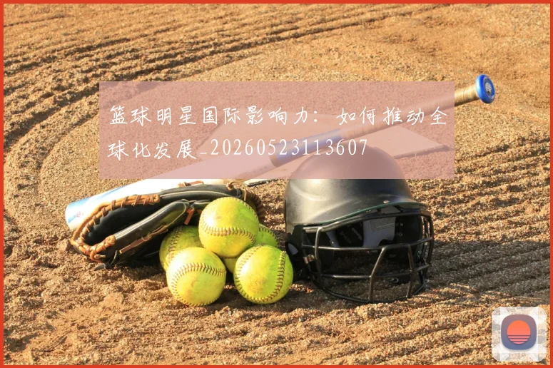 篮球明星国际影响力：如何推动全球化发展_20260523113607