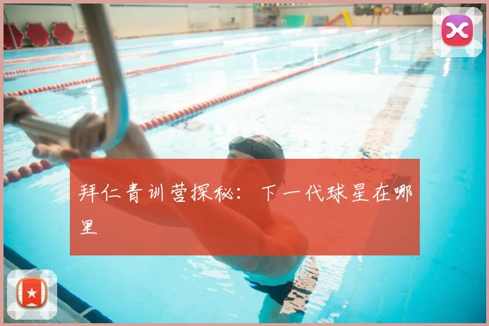 拜仁青训营探秘:下一代球星在哪里