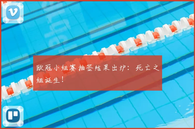 欧冠小组赛抽签结果出炉：死亡之组诞生！